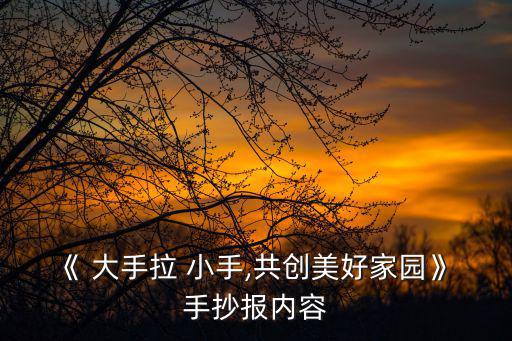 《 大手拉 小手,共創美好家園》 手抄報內容