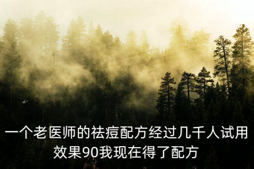 一個老醫師的祛痘配方經過幾千人試用效果90我現在得了配方