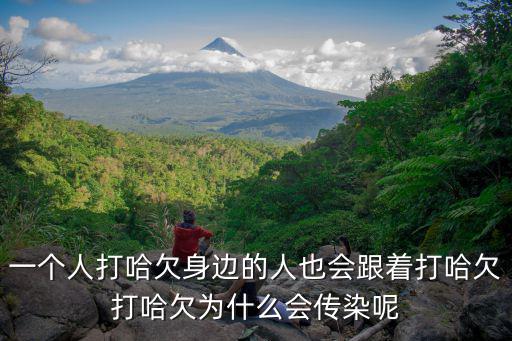 一個(gè)人打哈欠身邊的人也會跟著打哈欠打哈欠為什么會傳染呢