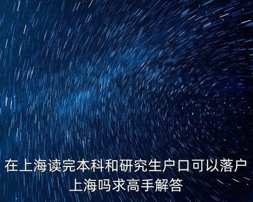 在上海上完研究生就可以落戶嗎，上海財(cái)經(jīng)大學(xué)研究生能直接落戶嗎