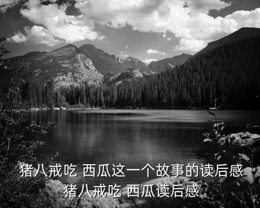 豬八戒吃西瓜,八戒和孫悟空找水果吃!八戒抱著西瓜吃