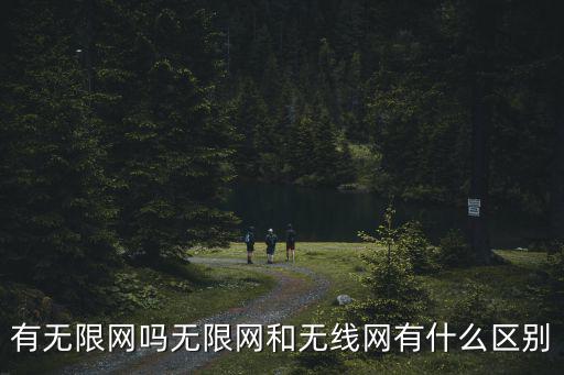 有無限網(wǎng)嗎無限網(wǎng)和無線網(wǎng)有什么區(qū)別