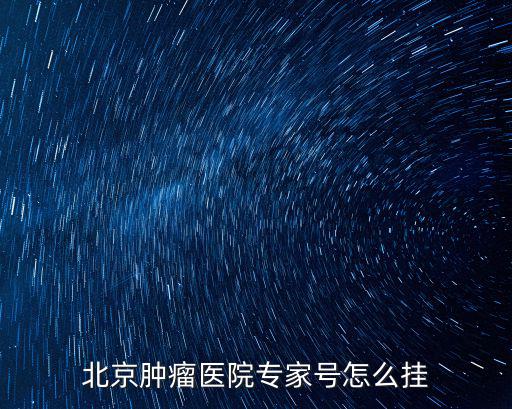 北京腫瘤科專家，北京腫瘤專家