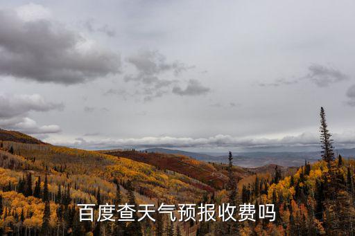 百度查天氣預(yù)報收費嗎