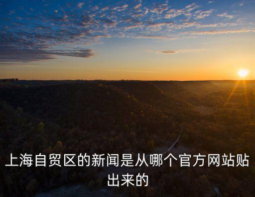 上海自貿(mào)區(qū)的新聞是從哪個官方網(wǎng)站貼出來的