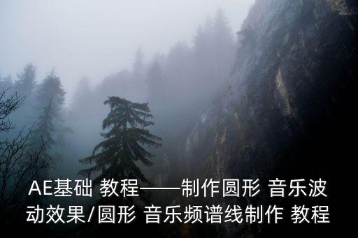 AE基礎 教程——制作圓形 音樂波動效果/圓形 音樂頻譜線制作 教程