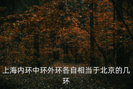 上海內環中環外環各自相當于北京的幾環