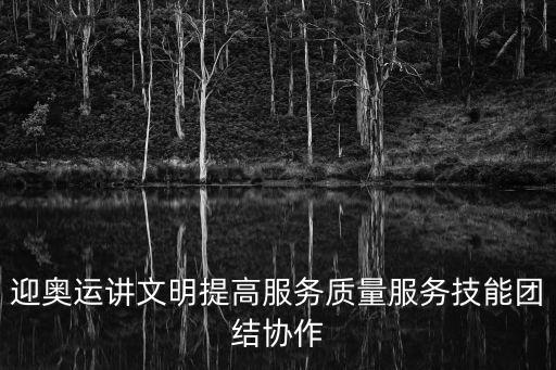 迎奧運(yùn)講文明提高服務(wù)質(zhì)量服務(wù)技能團(tuán)結(jié)協(xié)作