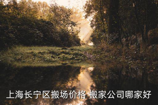 上海市長寧區居民搬運網點，上海長寧區搬場價格 搬家公司哪家好