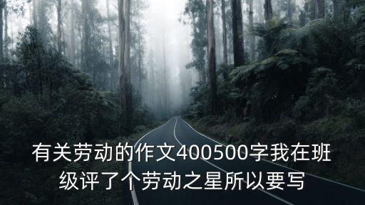 有關(guān)勞動的作文400500字我在班級評了個(gè)勞動之星所以要寫