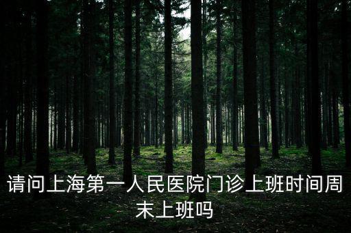 上海市第一人民醫(yī)院下午幾點(diǎn)上班，上海市第一人民醫(yī)院門診幾點(diǎn)看病