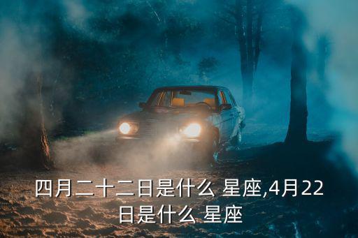四月二十二日是什么 星座,4月22日是什么 星座