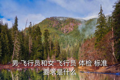 男 飛行員和女 飛行員 體檢 標(biāo)準(zhǔn)要求是什么