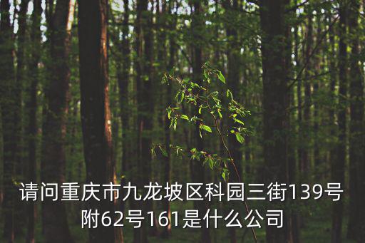 請問重慶市九龍坡區(qū)科園三街139號附62號161是什么公司