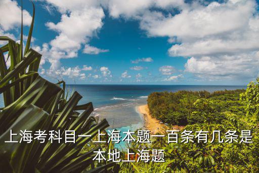 上海考科目一上海本題一百條有幾條是本地上海題