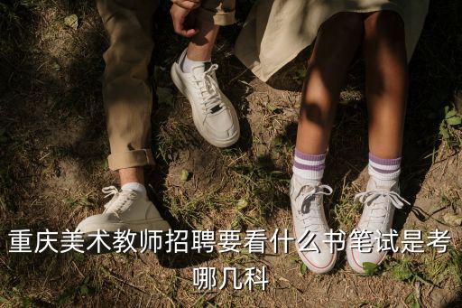 重慶美術教師招聘要看什么書筆試是考哪幾科
