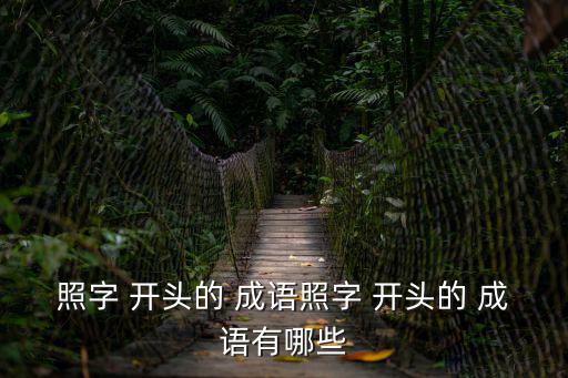 照字 開頭的 成語(yǔ)照字 開頭的 成語(yǔ)有哪些