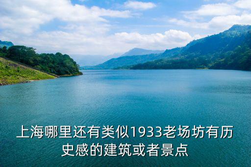 上海哪里還有類似1933老場坊有歷史感的建筑或者景點