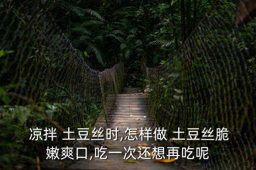  涼拌 土豆絲時,怎樣做 土豆絲脆嫩爽口,吃一次還想再吃呢