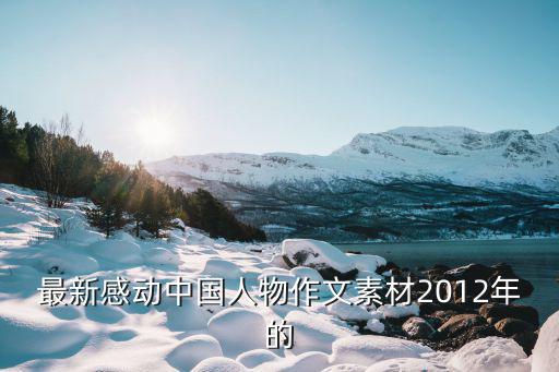 最新感動中國人物作文素材2012年的