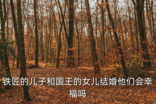 鐵匠的兒子和國王的女兒結婚他們會幸福嗎