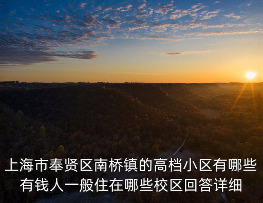 上海市奉賢區南橋鎮的高檔小區有哪些有錢人一般住在哪些校區回答詳細