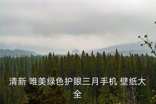 清新 唯美綠色護眼三月手機 壁紙大全
