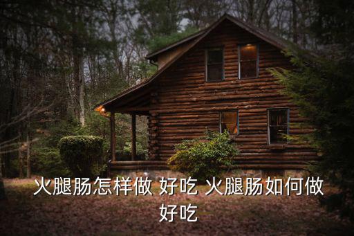  火腿腸怎樣做 好吃 火腿腸如何做 好吃