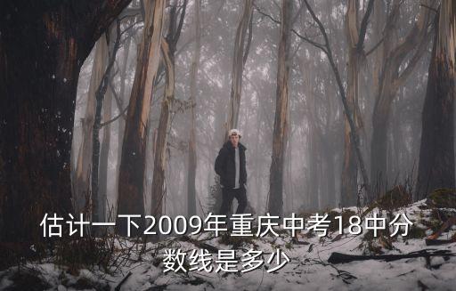 估計一下2009年重慶中考18中分數(shù)線是多少