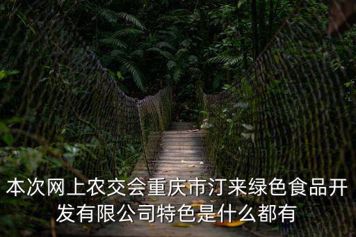 本次網(wǎng)上農(nóng)交會(huì)重慶市汀來(lái)綠色食品開(kāi)發(fā)有限公司特色是什么都有