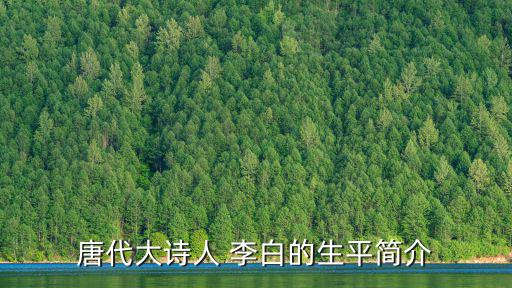 唐代大詩(shī)人 李白的生平簡(jiǎn)介