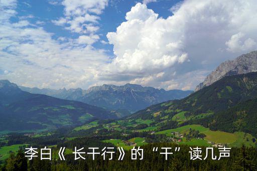 李白《 長干行》的“干”讀幾聲