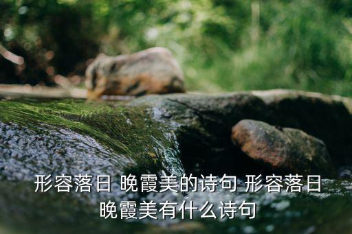 形容晚霞很美的古詩(shī),第二集:碧水藏春