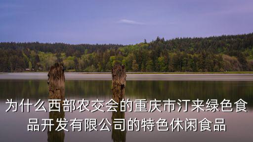 為什么西部農(nóng)交會(huì)的重慶市汀來(lái)綠色食品開(kāi)發(fā)有限公司的特色休閑食品