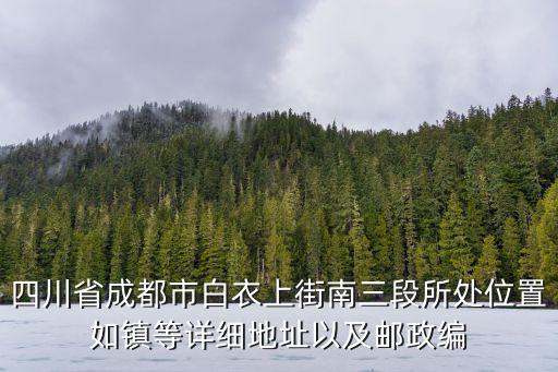 四川省成都市白衣上街南三段所處位置如鎮(zhèn)等詳細(xì)地址以及郵政編