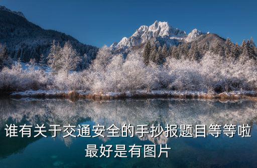 誰有關于交通安全的手抄報題目等等啦最好是有圖片