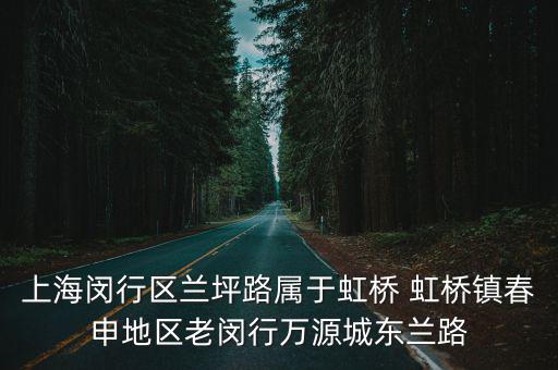 上海閔行區蘭坪路屬于虹橋 虹橋鎮春申地區老閔行萬源城東蘭路