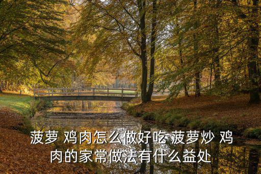  菠蘿 雞肉怎么做好吃 菠蘿炒 雞肉的家常做法有什么益處
