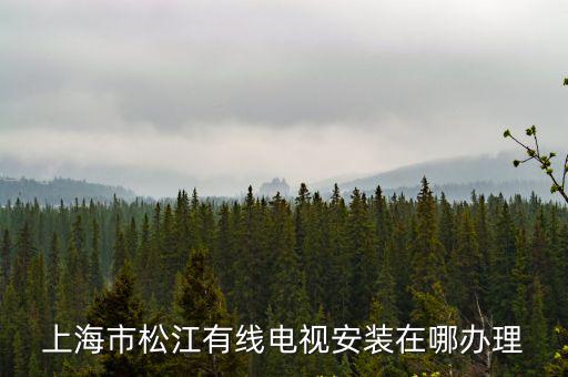 上海市松江有線電視安裝在哪辦理