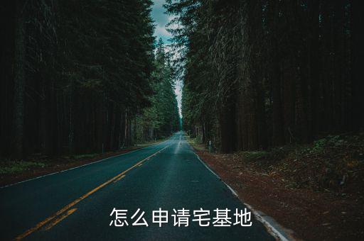 申請(qǐng)宅基地，怎么申請(qǐng)宅基地