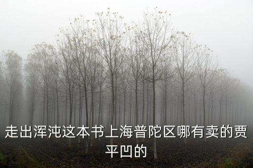 上海市交大賈平凹，這本書上海普陀區(qū)哪有賣的賈平凹的