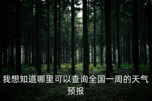 我想知道哪里可以查詢全國一周的天氣預報