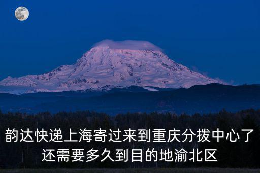 樂從分撥中心到重慶市要多久，快遞到重慶分撥公司停多久