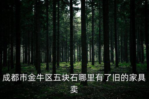 成都市金牛區(qū)五塊石哪里有了舊的家具賣
