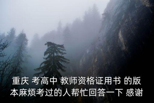 重慶 考高中 教師資格證用書 的版本麻煩考過的人幫忙回答一下 感謝