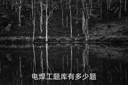天津市電焊工理論考試題庫，電焊工操作證考試題庫理論考試題庫