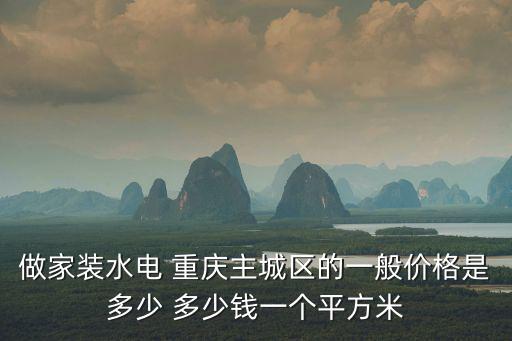 做家裝水電 重慶主城區的一般價格是多少 多少錢一個平方米