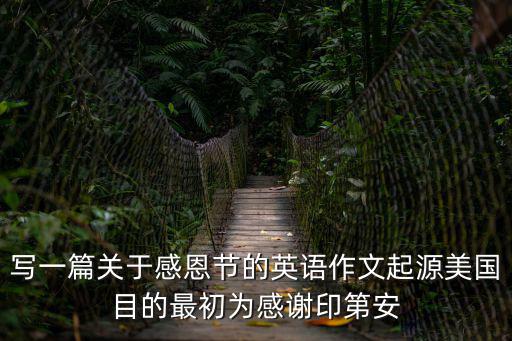 寫一篇關于感恩節的英語作文起源美國目的最初為感謝印第安