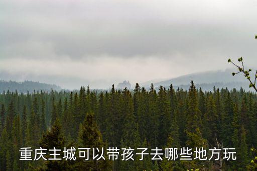 重慶主城可以帶孩子去哪些地方玩