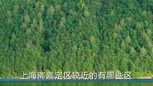 上海離嘉定區較近的有哪些區